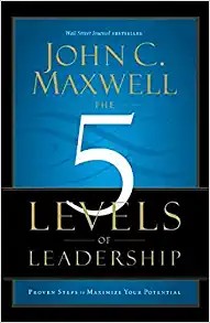 The 5 Levels of Leadership by John C. Maxwell